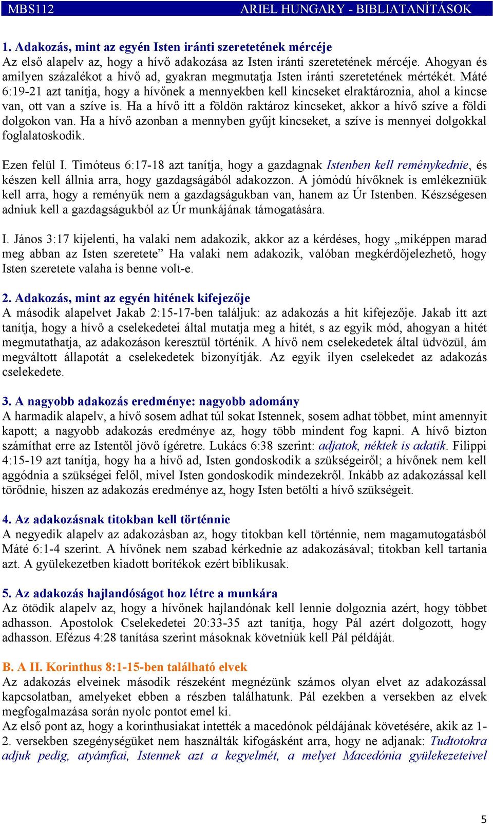 Máté 6:19-21 azt tanítja, hogy a hívőnek a mennyekben kell kincseket elraktároznia, ahol a kincse van, ott van a szíve is.