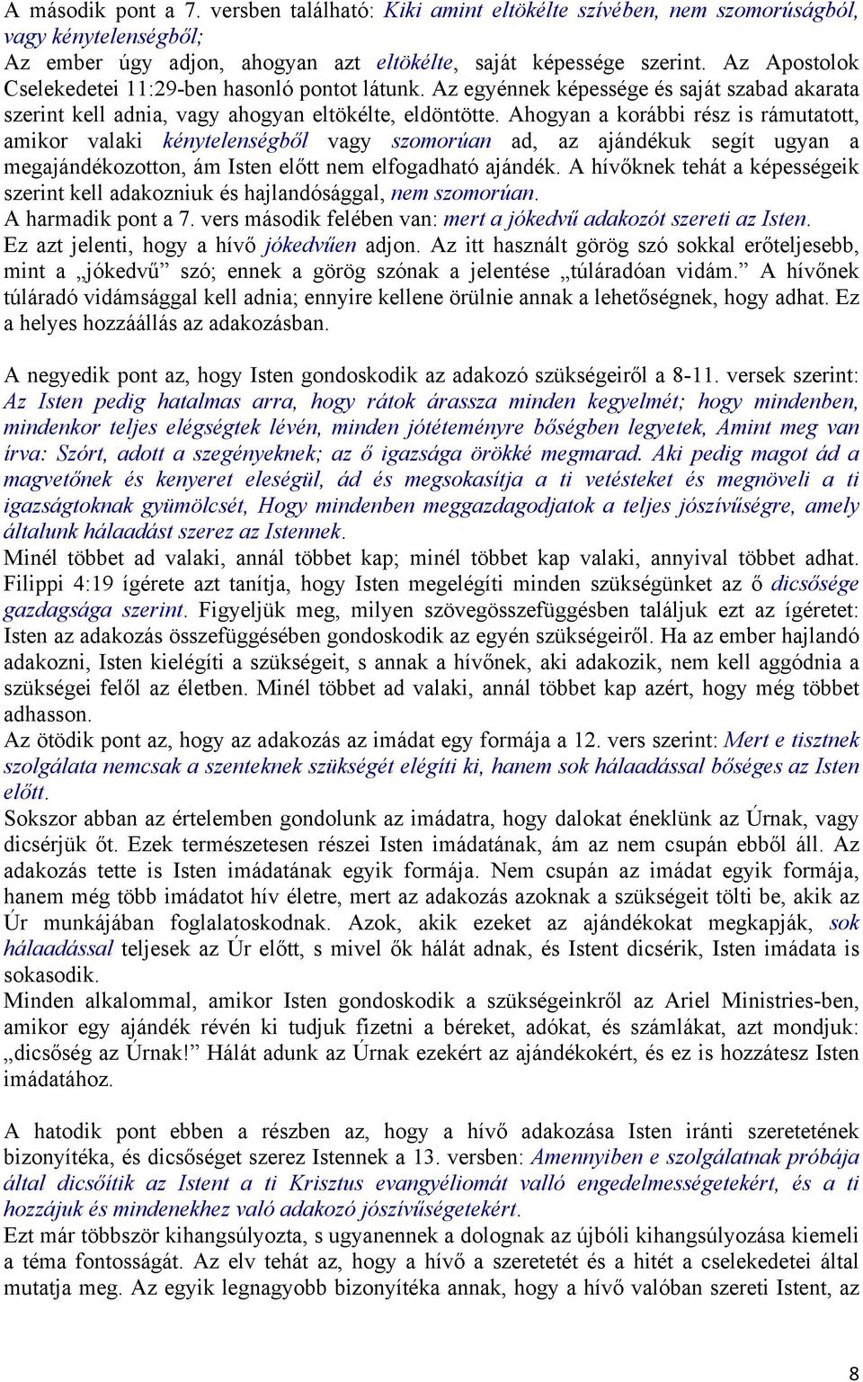 Ahogyan a korábbi rész is rámutatott, amikor valaki kénytelenségből vagy szomorúan ad, az ajándékuk segít ugyan a megajándékozotton, ám Isten előtt nem elfogadható ajándék.