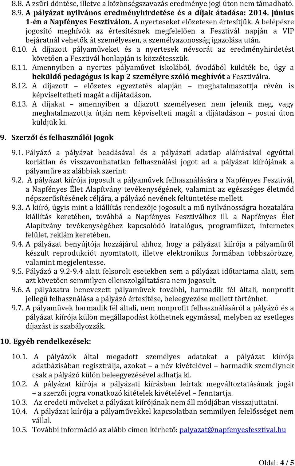 A díjazott pályaműveket és a nyertesek névsorát az eredményhirdetést követően a Fesztivál honlapján is közzétesszük. 8.11.