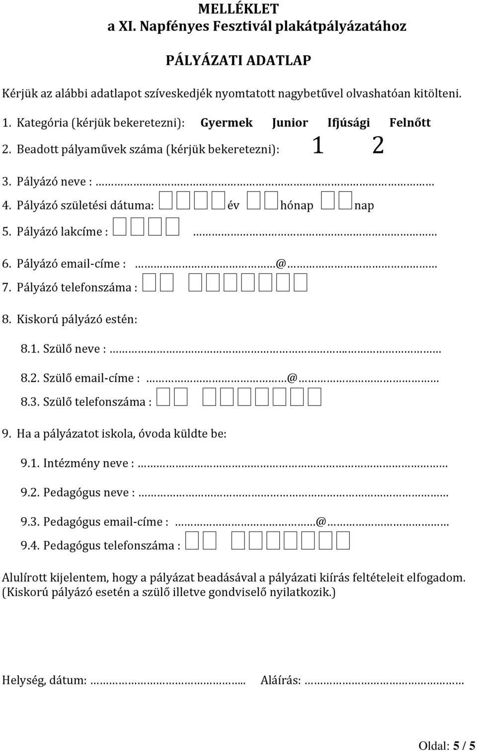 Pályázó lakcíme : 6. Pályázó email-címe : @ 7. Pályázó telefonszáma : 8. Kiskorú pályázó estén: 8.1. Szülő neve :. 8.2. Szülő email-címe : @ 8.3. Szülő telefonszáma : 9.