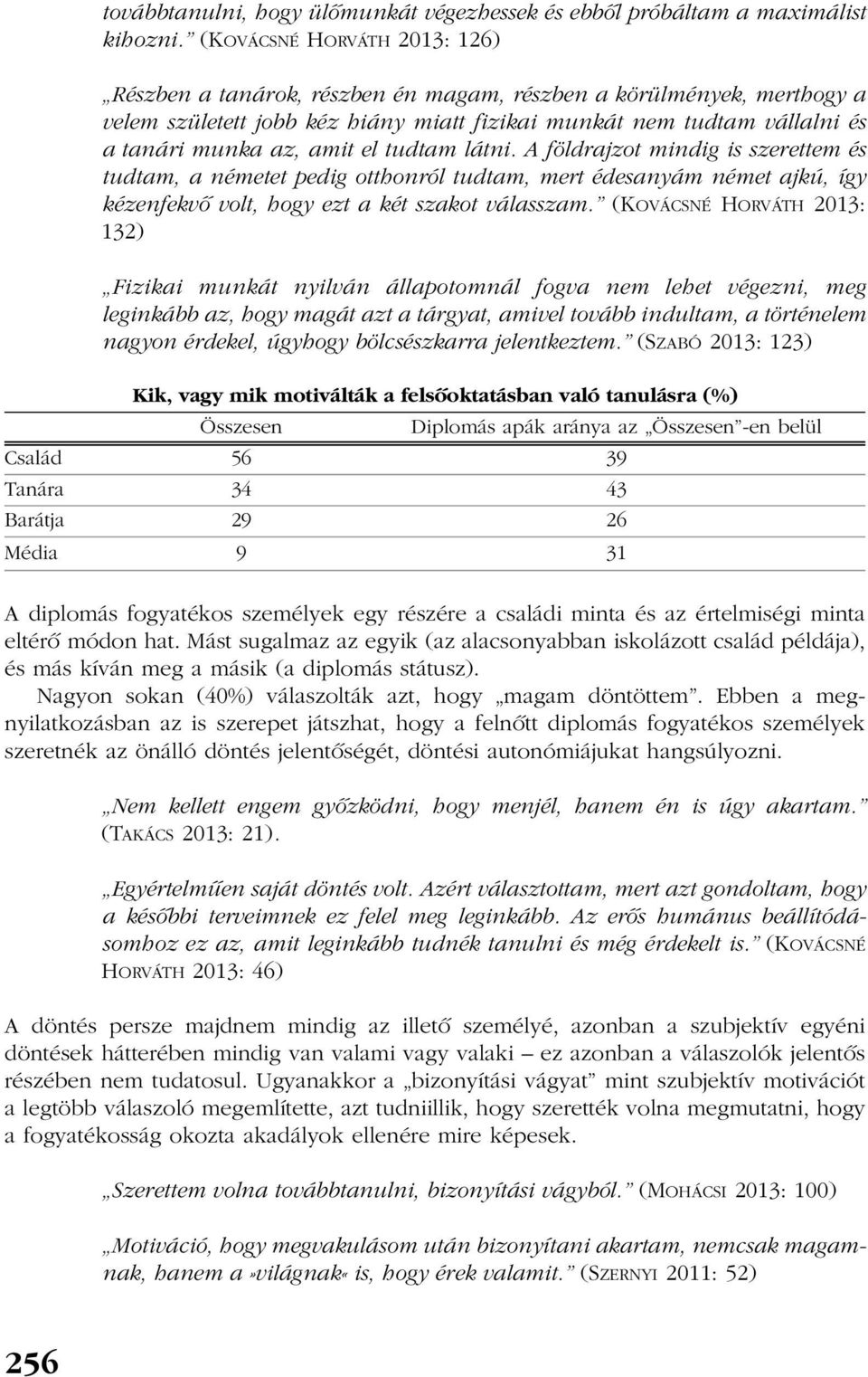 el tudtam látni. A földrajzot mindig is szerettem és tudtam, a németet pedig otthonról tudtam, mert édesanyám német ajkú, így kézenfekvõ volt, hogy ezt a két szakot válasszam.