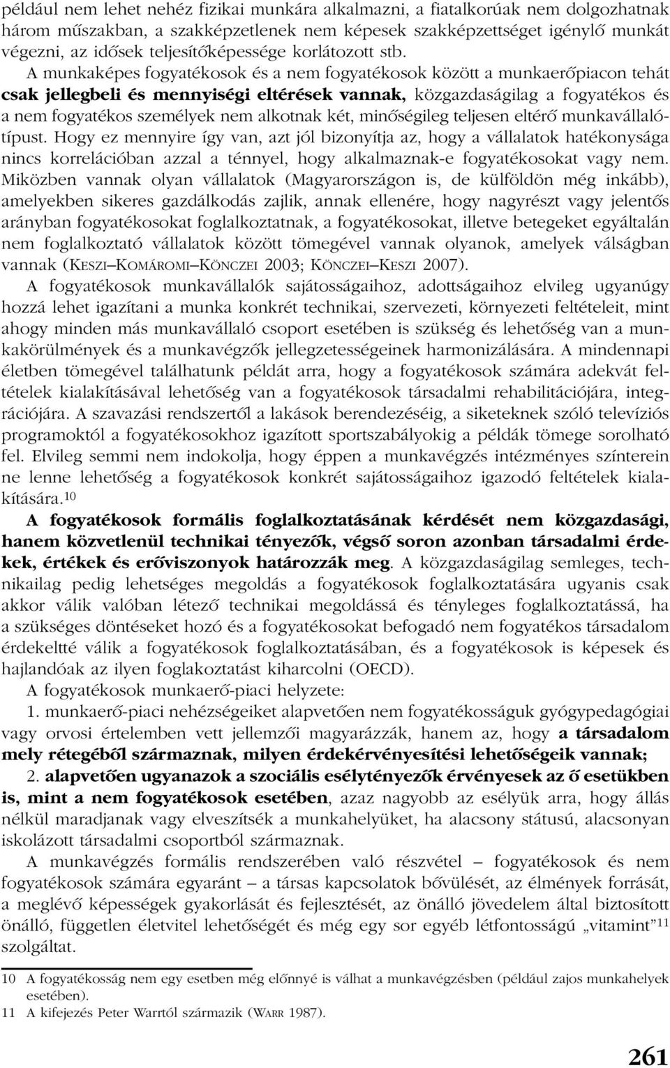 A munkaképes fogyatékosok és a nem fogyatékosok között a munkaerõpiacon tehát csak jellegbeli és mennyiségi eltérések vannak, közgazdaságilag a fogyatékos és a nem fogyatékos személyek nem alkotnak