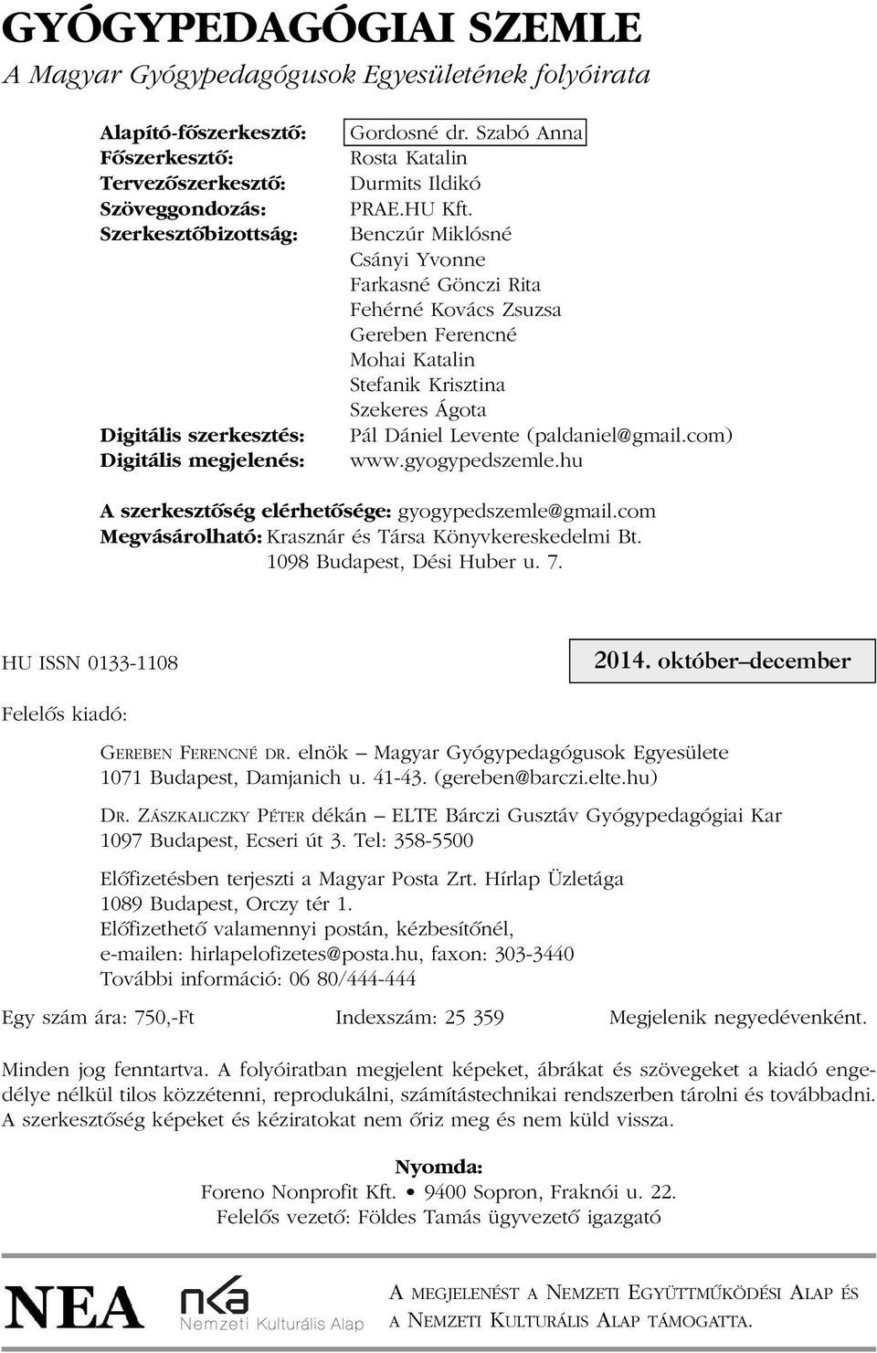 Benczúr Miklósné Csányi Yvonne Farkasné Gönczi Rita Fehérné Kovács Zsuzsa Gereben Ferencné Mohai Katalin Stefanik Krisztina Szekeres Ágota Pál Dániel Levente (paldaniel@gmail.com) www.gyogypedszemle.