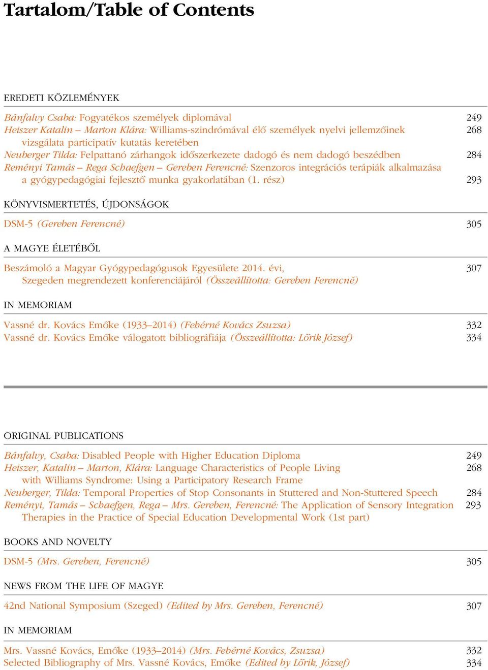 alkalmazása a gyógypedagógiai fejlesztõ munka gyakorlatában (1. rész) 293 KÖNYVISMERTETÉS, ÚJDONSÁGOK DSM-5 (Gereben Ferencné) 305 A MAGYE ÉLETÉBÕL Beszámoló a Magyar Gyógypedagógusok Egyesülete 2014.