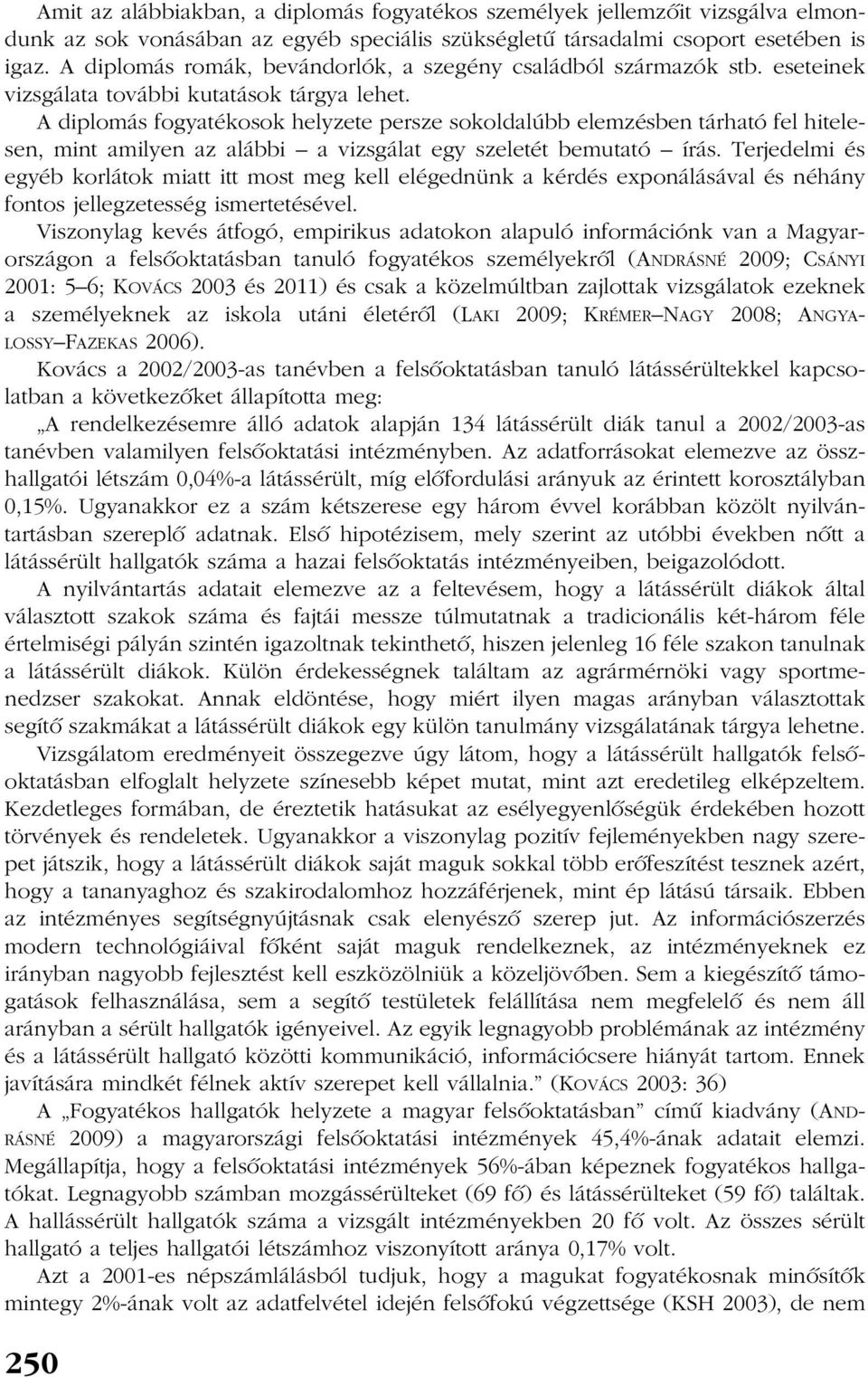 A diplomás fogyatékosok helyzete persze sokoldalúbb elemzésben tárható fel hitelesen, mint amilyen az alábbi a vizsgálat egy szeletét bemutató írás.