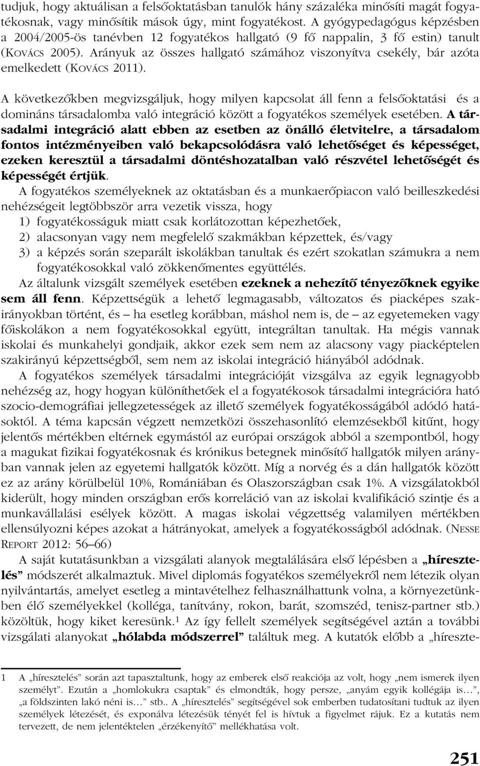 Arányuk az összes hallgató számához viszonyítva csekély, bár azóta emelkedett (KOVÁCS 2011).