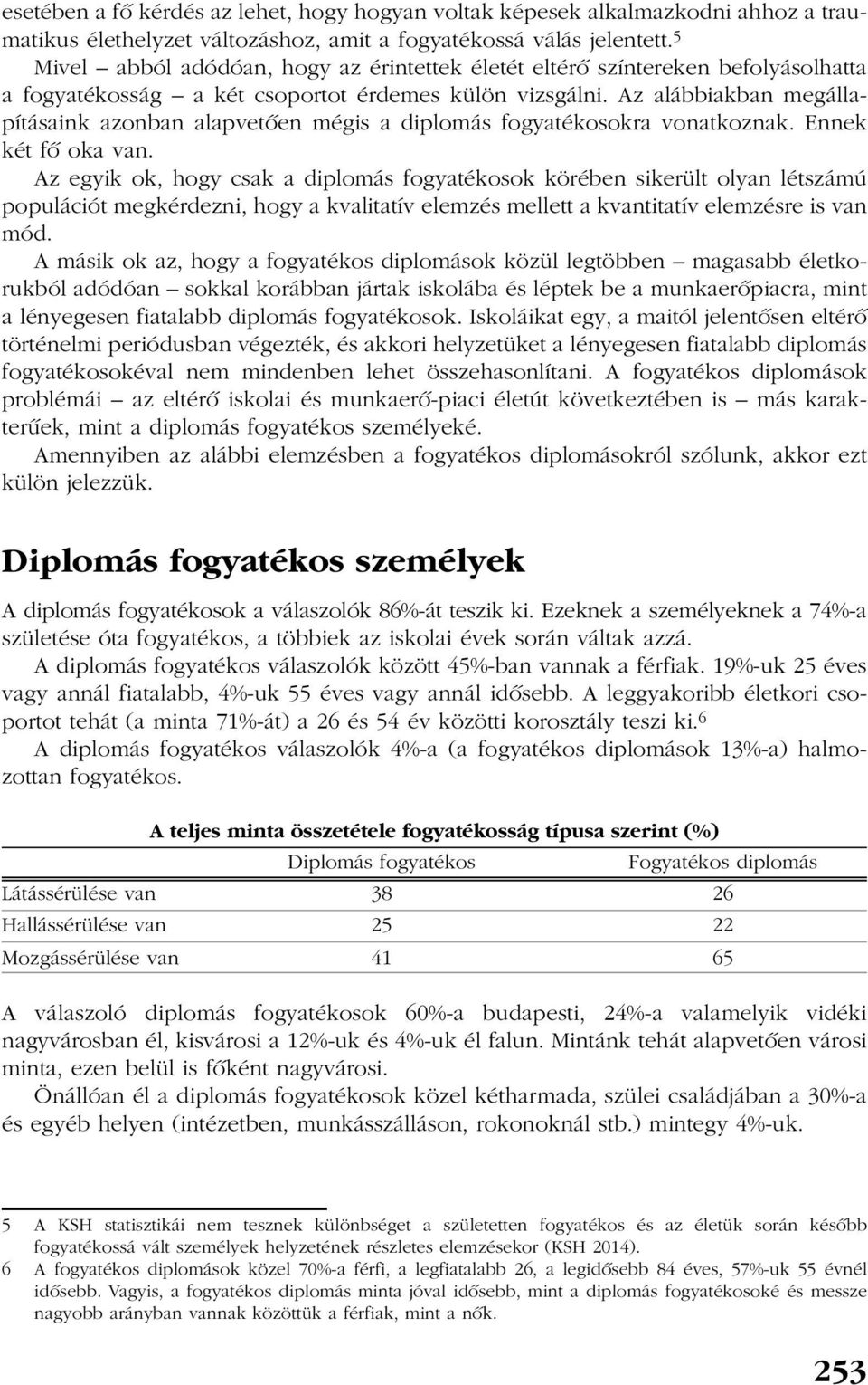 Az alábbiakban megállapításaink azonban alapvetõen mégis a diplomás fogyatékosokra vonatkoznak. Ennek két fõ oka van.