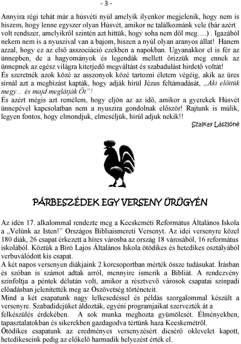 Ugyanakkor el is fér az ünnepben, de a hagyományok és legendák mellett őrizzük meg ennek az ünnepnek az egész világra kiterjedő megváltást és szabadulást hirdető voltát!