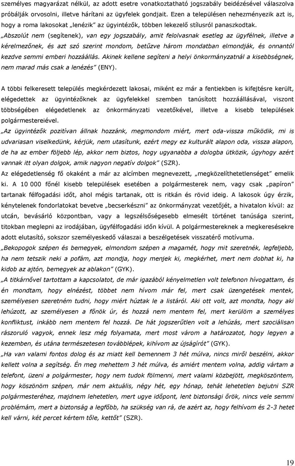 Abszolút nem (segítenek), van egy jogszabály, amit felolvasnak esetleg az ügyfélnek, illetve a kérelmezőnek, és azt szó szerint mondom, betűzve három mondatban elmondják, és onnantól kezdve semmi