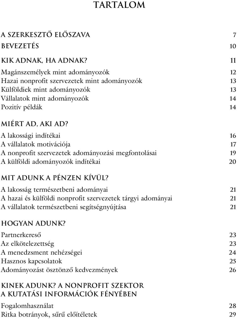 A lakossági indítékai 16 A vállalatok motivációja 17 A nonprofit szervezetek adományozási megfontolásai 19 A külföldi adományozók indítékai 20 MIT ADUNK A PÉNZEN KÍVÜL?