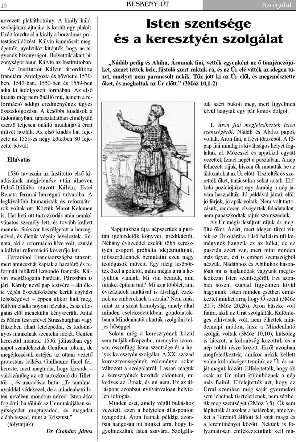 Átdolgozta és bõvítette 1539- ben, 1543-ban, 1550-ben és 1559-ben adta ki átdolgozott formában. Az elsõ kiadás még nem önálló mû, hanem a reformáció addigi eredményének ügyes összedolgozása.