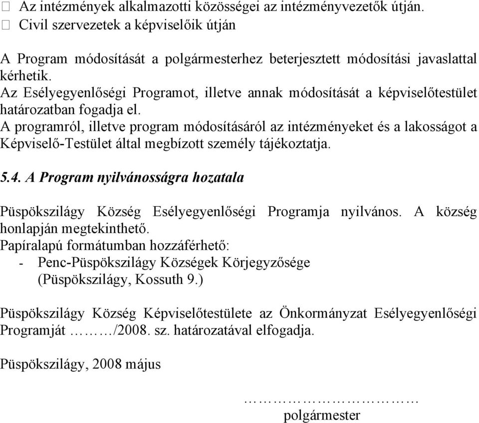 A programról, illetve program módosításáról az intézményeket és a lakosságot a Képviselő-Testület által megbízott személy tájékoztatja. 5.4.