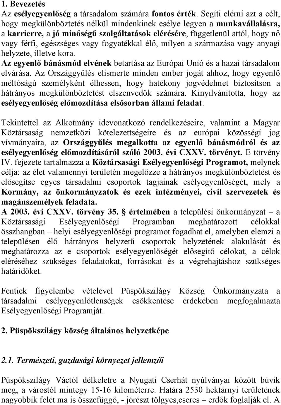 egészséges vagy fogyatékkal élő, milyen a származása vagy anyagi helyzete, illetve kora. Az egyenlő bánásmód elvének betartása az Európai Unió és a hazai társadalom elvárása.