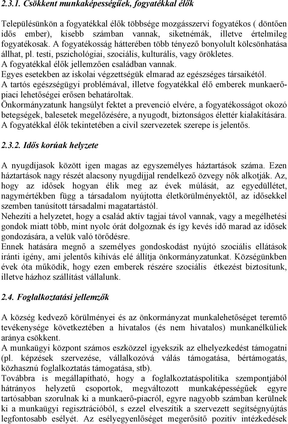 fogyatékosak. A fogyatékosság hátterében több tényező bonyolult kölcsönhatása állhat, pl. testi, pszichológiai, szociális, kulturális, vagy örökletes. A fogyatékkal élők jellemzően családban vannak.