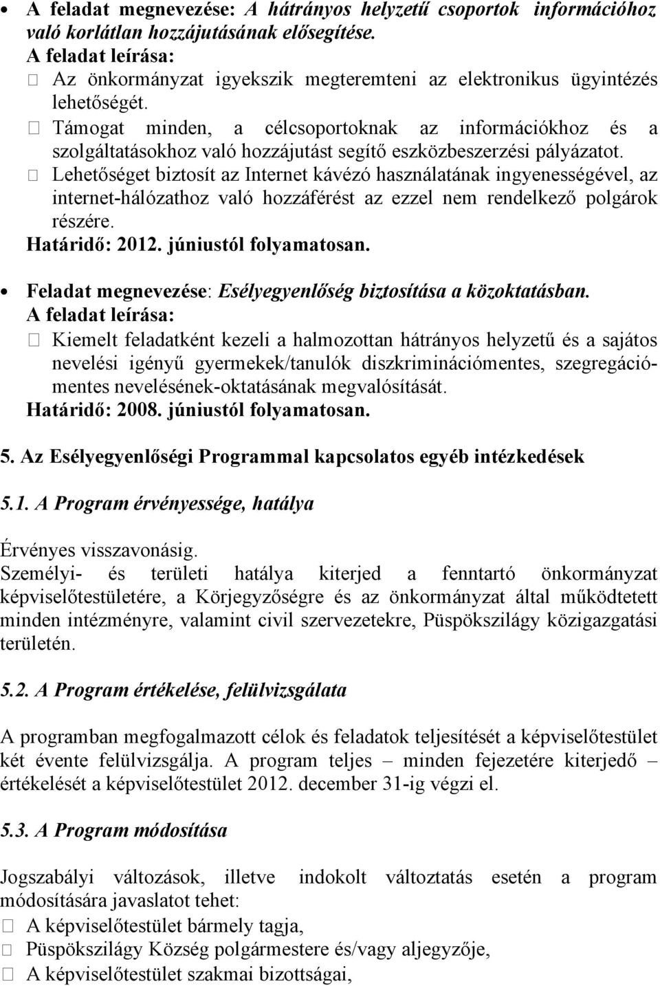 Támogat minden, a célcsoportoknak az információkhoz és a szolgáltatásokhoz való hozzájutást segítő eszközbeszerzési pályázatot.