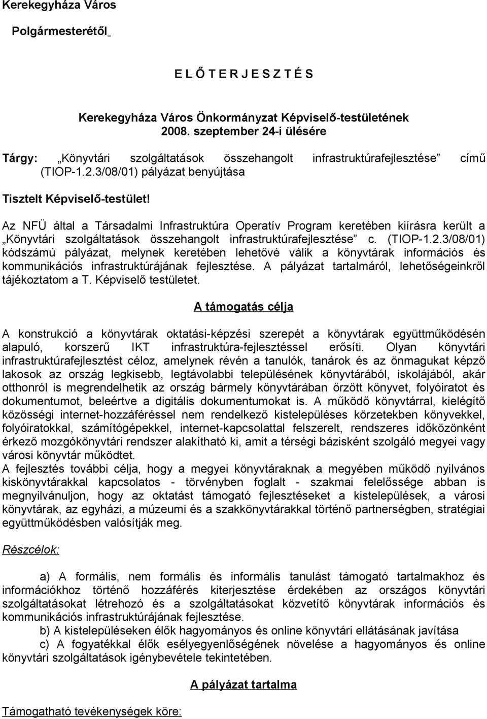 Az NFÜ által a Társadalmi Infrastruktúra Operatív Program keretében kiírásra került a Könyvtári szolgáltatások összehangolt infrastruktúrafejlesztése c. (TIOP-1.2.