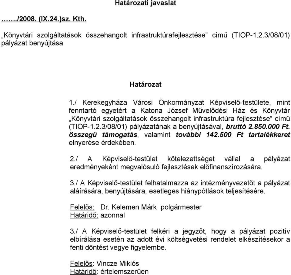 (TIOP-1.2.3/08/01) pályázatának a benyújtásával, bruttó 2.850.000 Ft. összegű támogatás, valamint további 142.500 Ft tartalékkeret elnyerése érdekében. 2./ A Képviselő-testület kötelezettséget vállal a pályázat eredményeként megvalósuló fejlesztések előfinanszírozására.