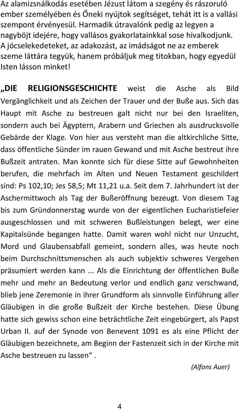 A jócselekedeteket, az adakozást, az imádságot ne az emberek szeme láttára tegyük, hanem próbáljuk meg titokban, hogy egyedül Isten lásson minket!