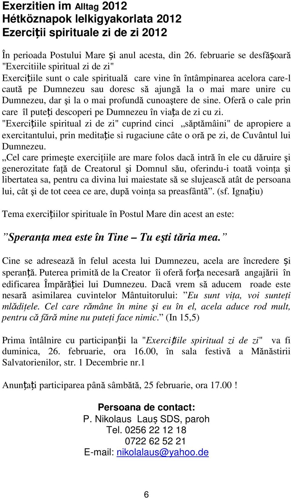 Dumnezeu, dar şi la o mai profundă cunoaştere de sine. Oferă o cale prin care îl puteți descoperi pe Dumnezeu în viața de zi cu zi.