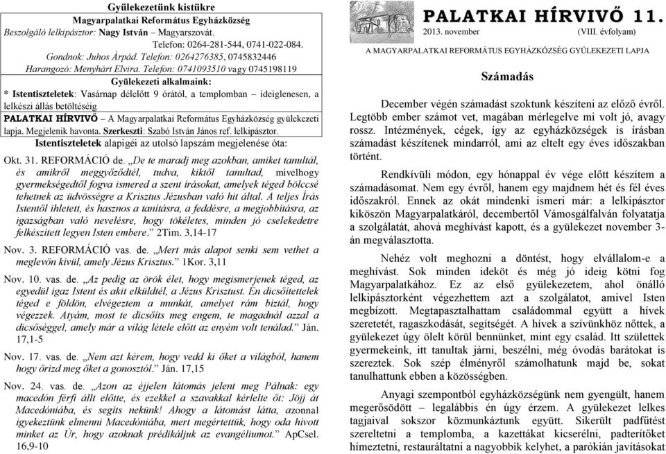 Telefon: 0741093510 vagy 0745198119 Gyülekezeti alkalmaink: * Istentiszteletek: Vasárnap délelőtt 9 órától, a templomban ideiglenesen, a lelkészi állás betöltéséig PALATKAI HÍRVIVŐ A Magyarpalatkai