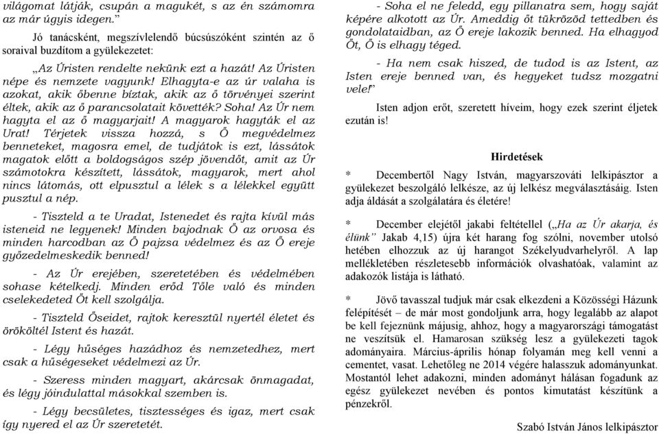 Elhagyta-e az úr valaha is azokat, akik őbenne bíztak, akik az ő törvényei szerint éltek, akik az ő parancsolatait követték? Soha! Az Úr nem hagyta el az ő magyarjait! A magyarok hagyták el az Urat!