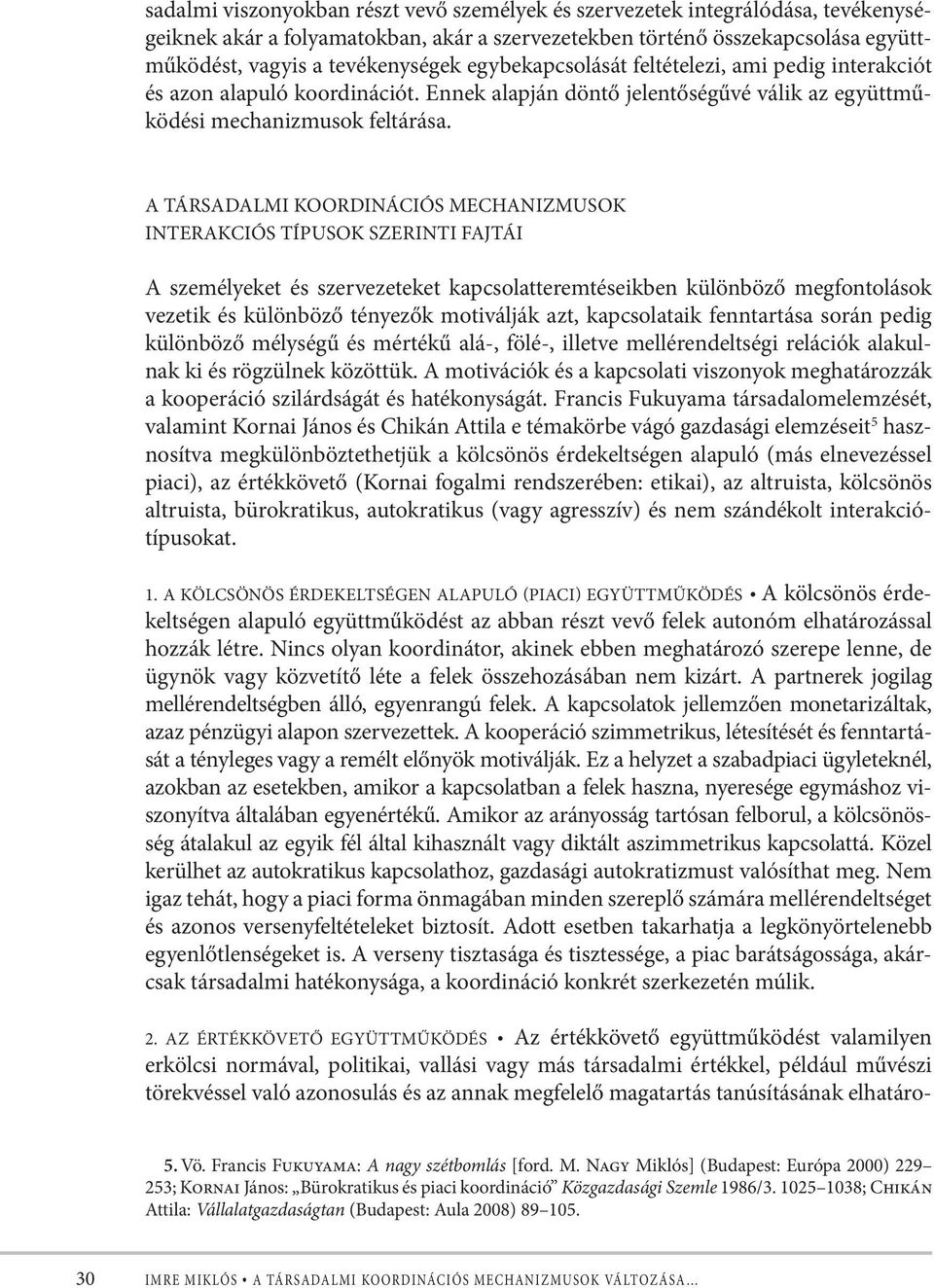 A társadalmi koordinációs mechanizmusok interakciós típusok szerinti fajtái A személyeket és szervezeteket kapcsolatteremtéseikben különböző megfontolások vezetik és különböző tényezők motiválják