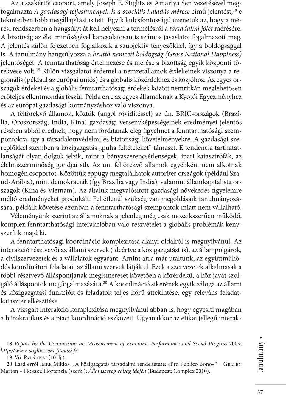 Egyik kulcsfontosságú üzenetük az, hogy a mérési rendszerben a hangsúlyt át kell helyezni a termelésről a társadalmi jólét mérésére.