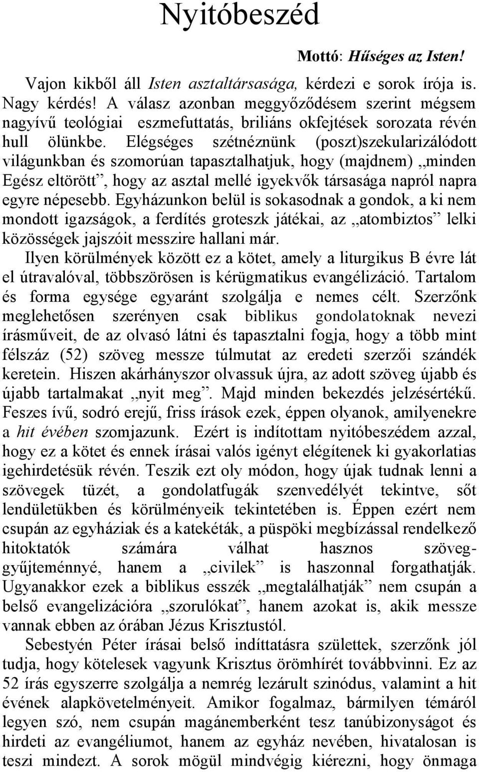 Elégséges szétnéznünk (poszt)szekularizálódott világunkban és szomorúan tapasztalhatjuk, hogy (majdnem) minden Egész eltörött, hogy az asztal mellé igyekvők társasága napról napra egyre népesebb.