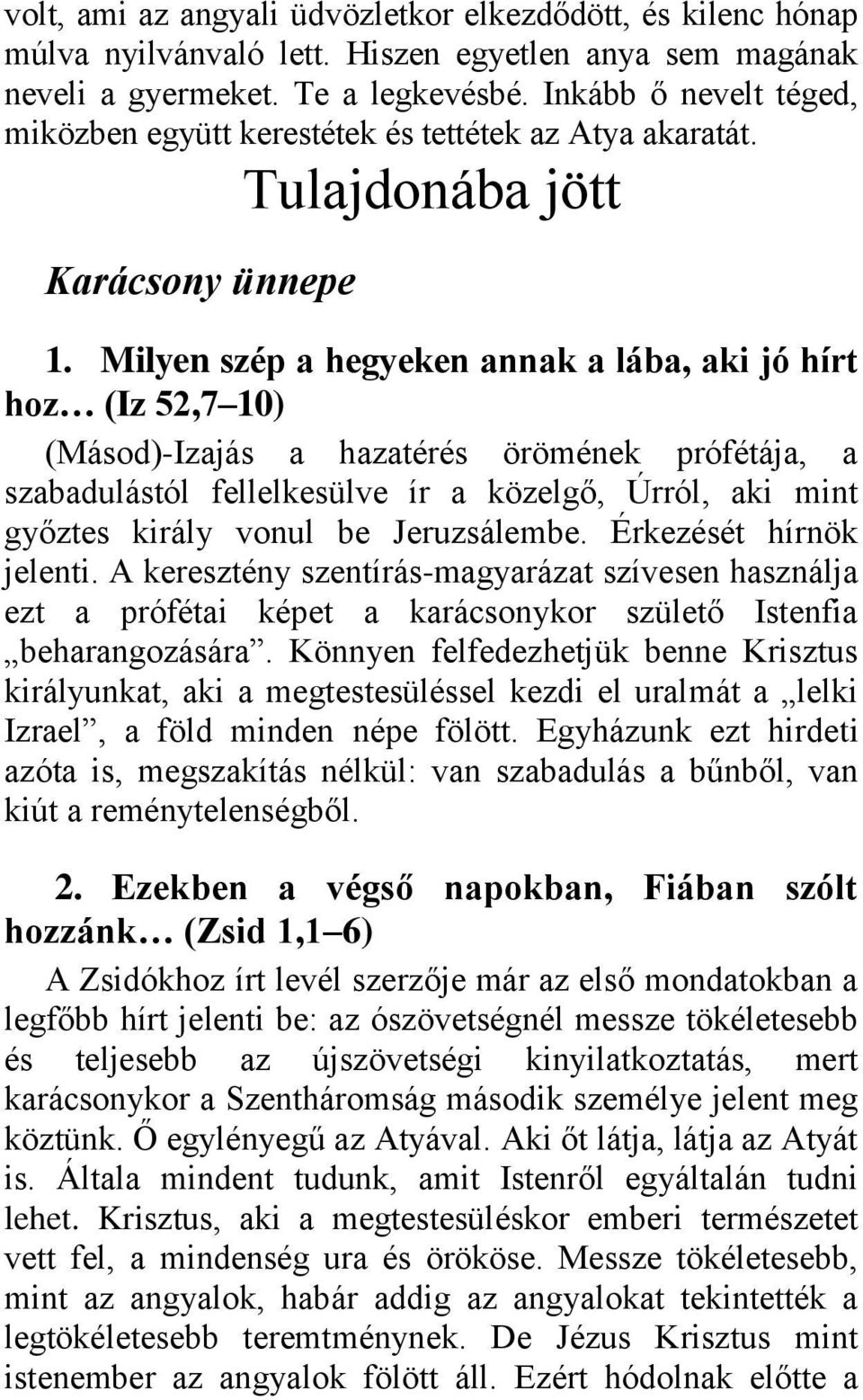 Milyen szép a hegyeken annak a lába, aki jó hírt hoz (Iz 52,7 10) (Másod)-Izajás a hazatérés örömének prófétája, a szabadulástól fellelkesülve ír a közelgő, Úrról, aki mint győztes király vonul be