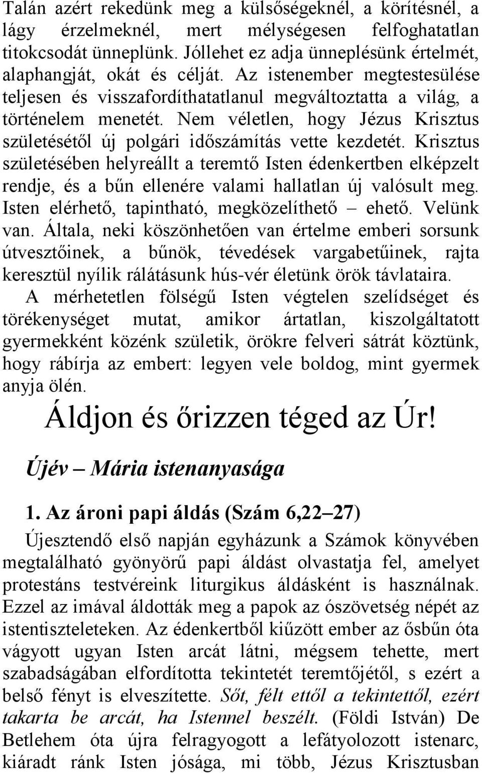 Krisztus születésében helyreállt a teremtő Isten édenkertben elképzelt rendje, és a bűn ellenére valami hallatlan új valósult meg. Isten elérhető, tapintható, megközelíthető ehető. Velünk van.