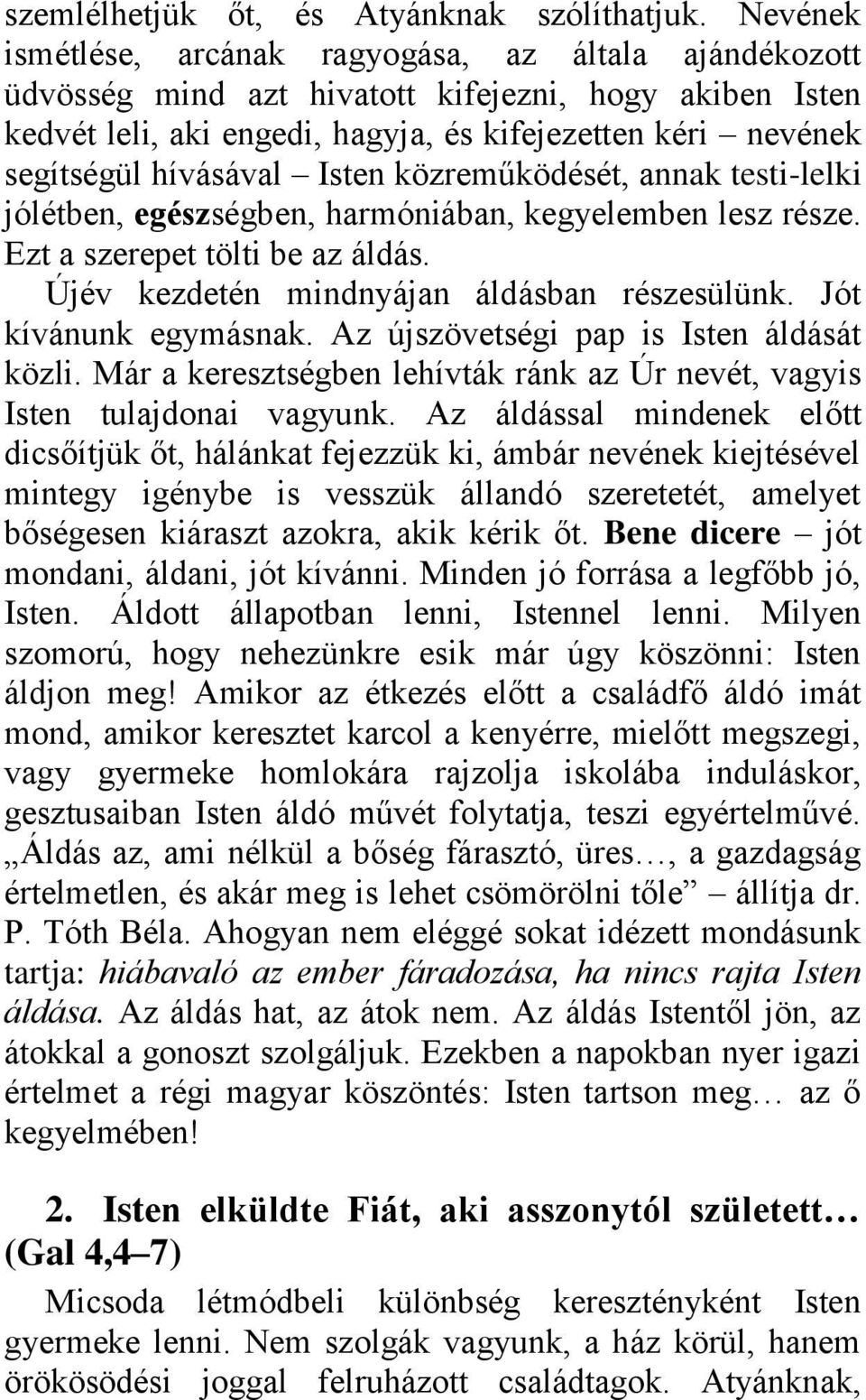 Isten közreműködését, annak testi-lelki jólétben, egészségben, harmóniában, kegyelemben lesz része. Ezt a szerepet tölti be az áldás. Újév kezdetén mindnyájan áldásban részesülünk.