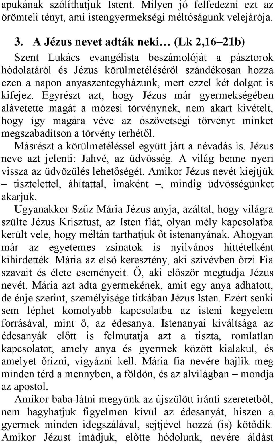 is kifejez. Egyrészt azt, hogy Jézus már gyermekségében alávetette magát a mózesi törvénynek, nem akart kivételt, hogy így magára véve az ószövetségi törvényt minket megszabadítson a törvény terhétől.