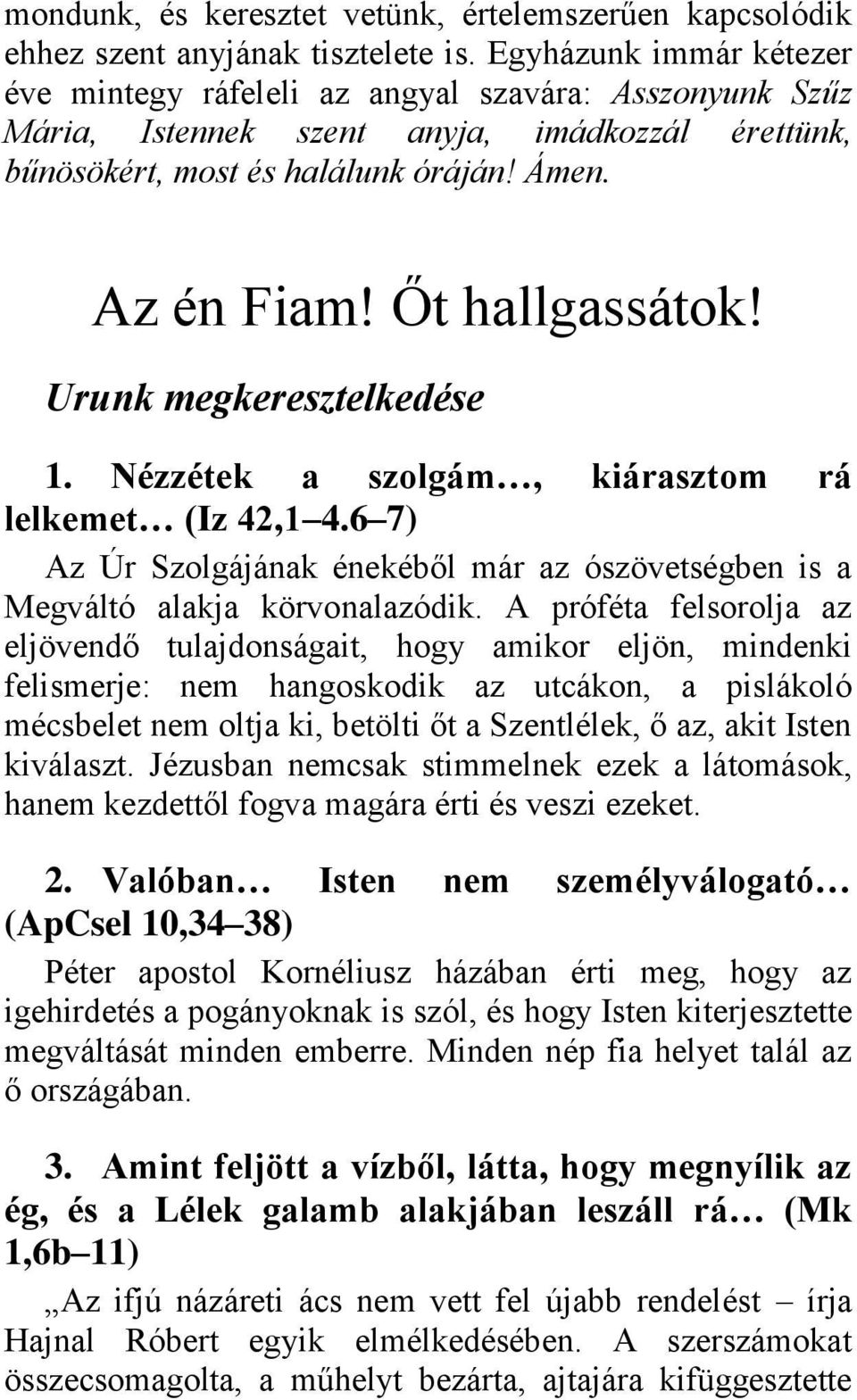 Őt hallgassátok! Urunk megkeresztelkedése 1. Nézzétek a szolgám, kiárasztom rá lelkemet (Iz 42,1 4.6 7) Az Úr Szolgájának énekéből már az ószövetségben is a Megváltó alakja körvonalazódik.