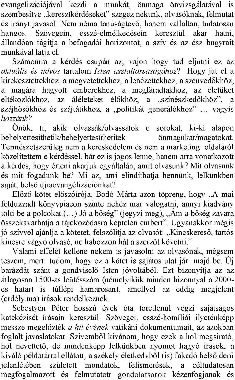 Számomra a kérdés csupán az, vajon hogy tud eljutni ez az aktuális és üdvös tartalom Isten asztaltársaságához?