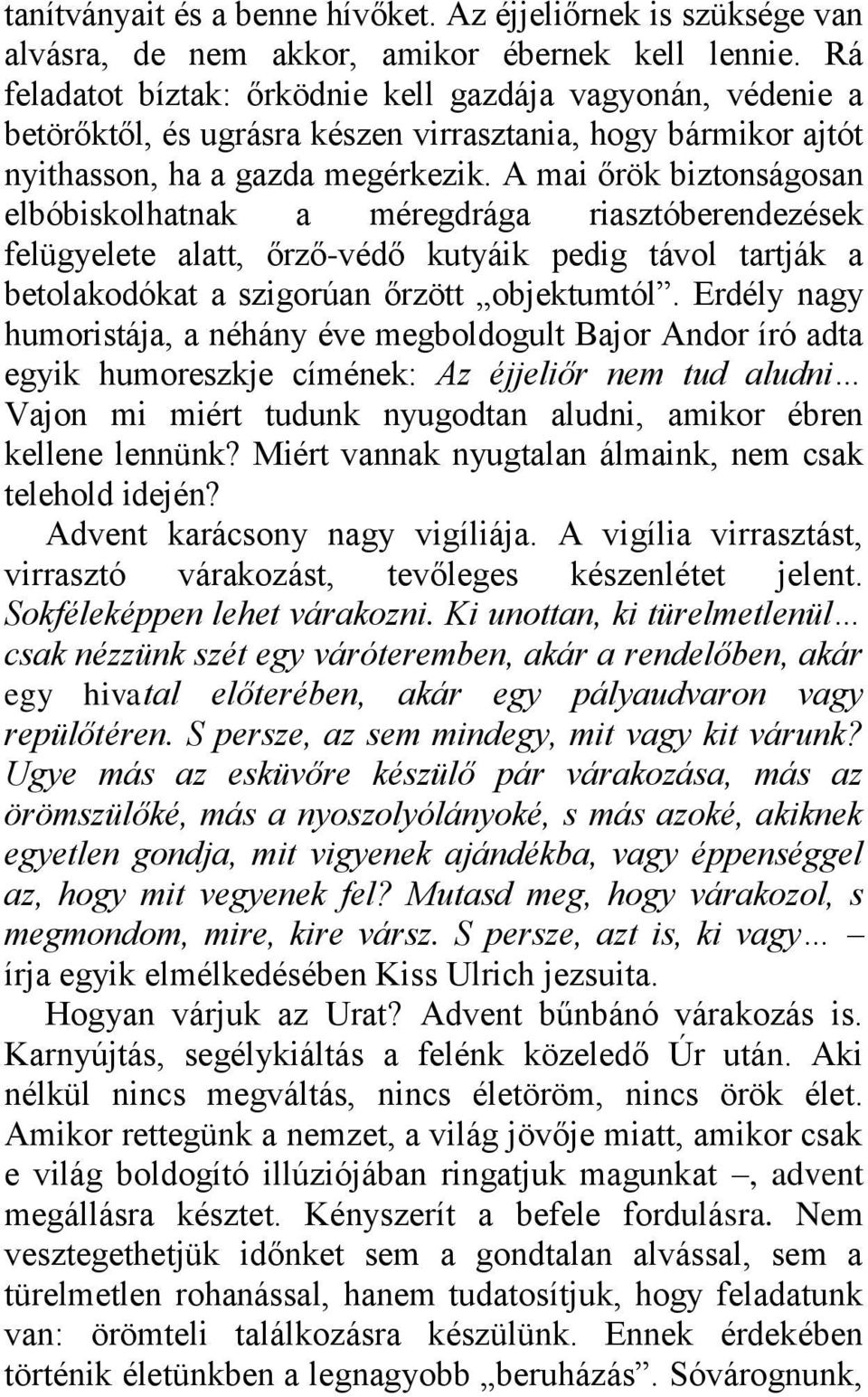 A mai őrök biztonságosan elbóbiskolhatnak a méregdrága riasztóberendezések felügyelete alatt, őrző-védő kutyáik pedig távol tartják a betolakodókat a szigorúan őrzött objektumtól.