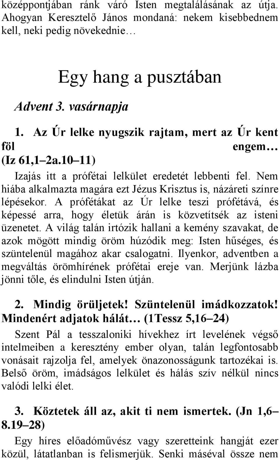 Nem hiába alkalmazta magára ezt Jézus Krisztus is, názáreti színre lépésekor. A prófétákat az Úr lelke teszi prófétává, és képessé arra, hogy életük árán is közvetítsék az isteni üzenetet.