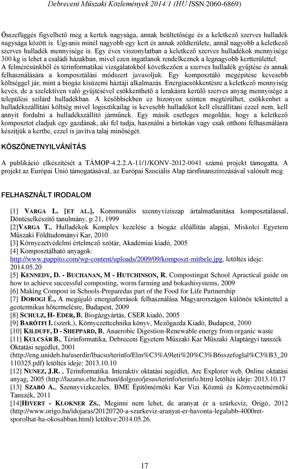 Egy éves viszonylatban a keletkező szerves hulladékok mennyisége 300 kg is lehet a családi házakban, mivel ezen ingatlanok rendelkeznek a legnagyobb kertterülettel.