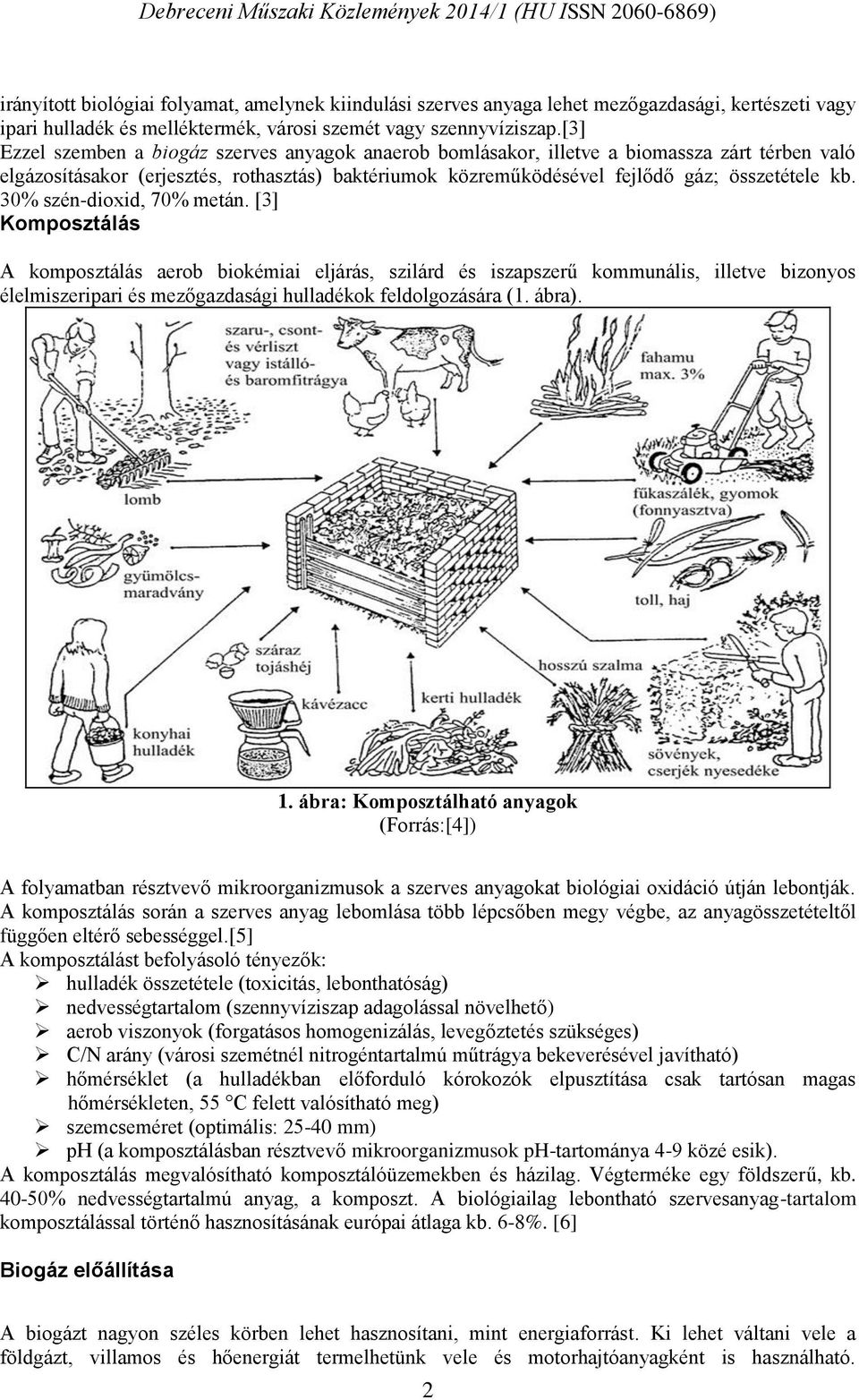 30% szén-dioxid, 70% metán. [3] Komposztálás A komposztálás aerob biokémiai eljárás, szilárd és iszapszerű kommunális, illetve bizonyos élelmiszeripari és mezőgazdasági hulladékok feldolgozására (1.