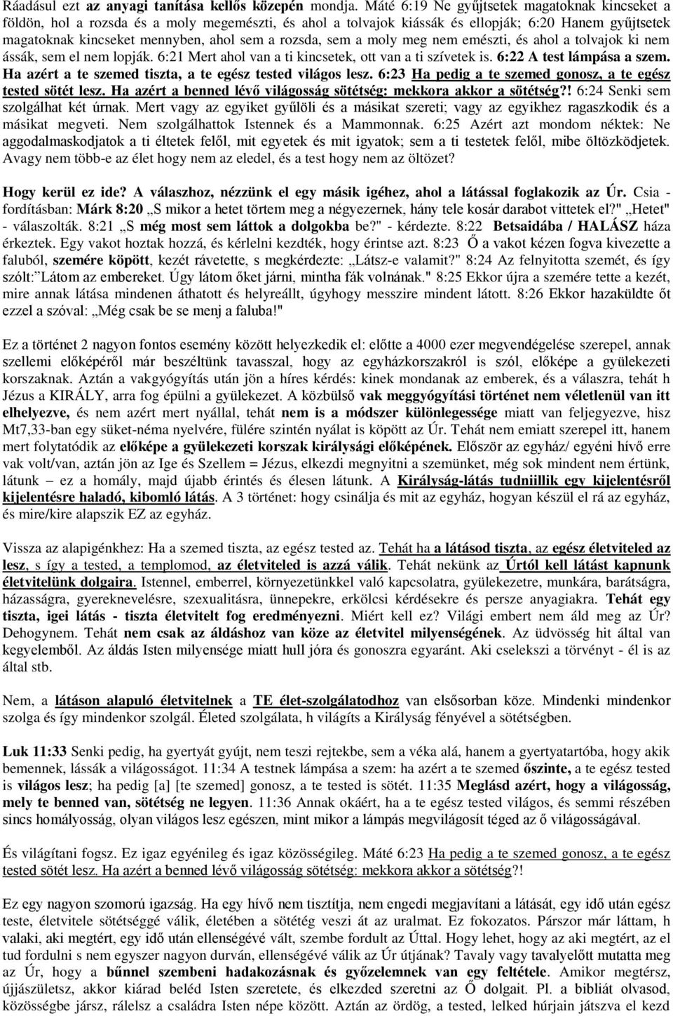 rozsda, sem a moly meg nem emészti, és ahol a tolvajok ki nem ássák, sem el nem lopják. 6:21 Mert ahol van a ti kincsetek, ott van a ti szívetek is. 6:22 A test lámpása a szem.