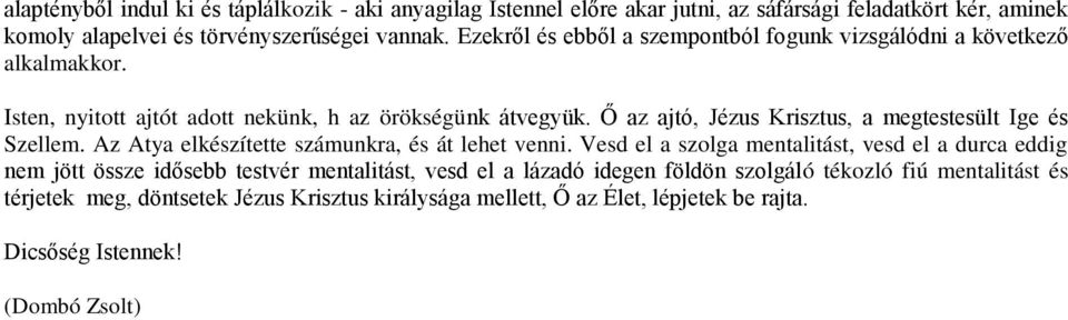 Ő az ajtó, Jézus Krisztus, a megtestesült Ige és Szellem. Az Atya elkészítette számunkra, és át lehet venni.