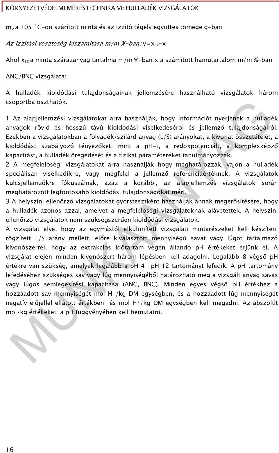 1 Az alapjellemzési vizsgálatokat arra használják, hogy információt nyerjenek a hulladék anyagok rövid és hosszú távú kioldódási viselkedéséről és jellemző tulajdonságairól.