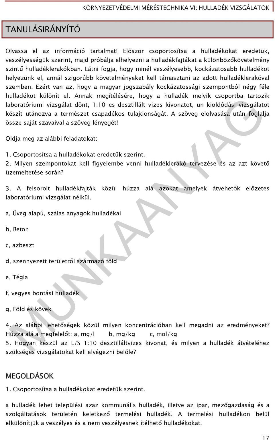 Látni fogja, hogy minél veszélyesebb, kockázatosabb hulladékot helyezünk el, annál szigorúbb követelményeket kell támasztani az adott hulladéklerakóval szemben.