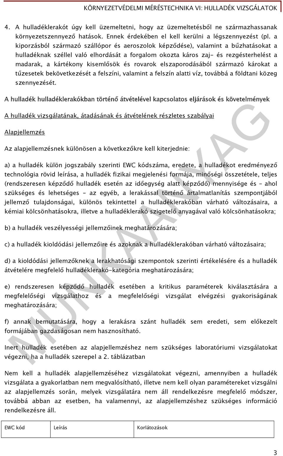 kisemlősök és rovarok elszaporodásából származó károkat a tűzesetek bekövetkezését a felszíni, valamint a felszín alatti víz, továbbá a földtani közeg szennyezését.