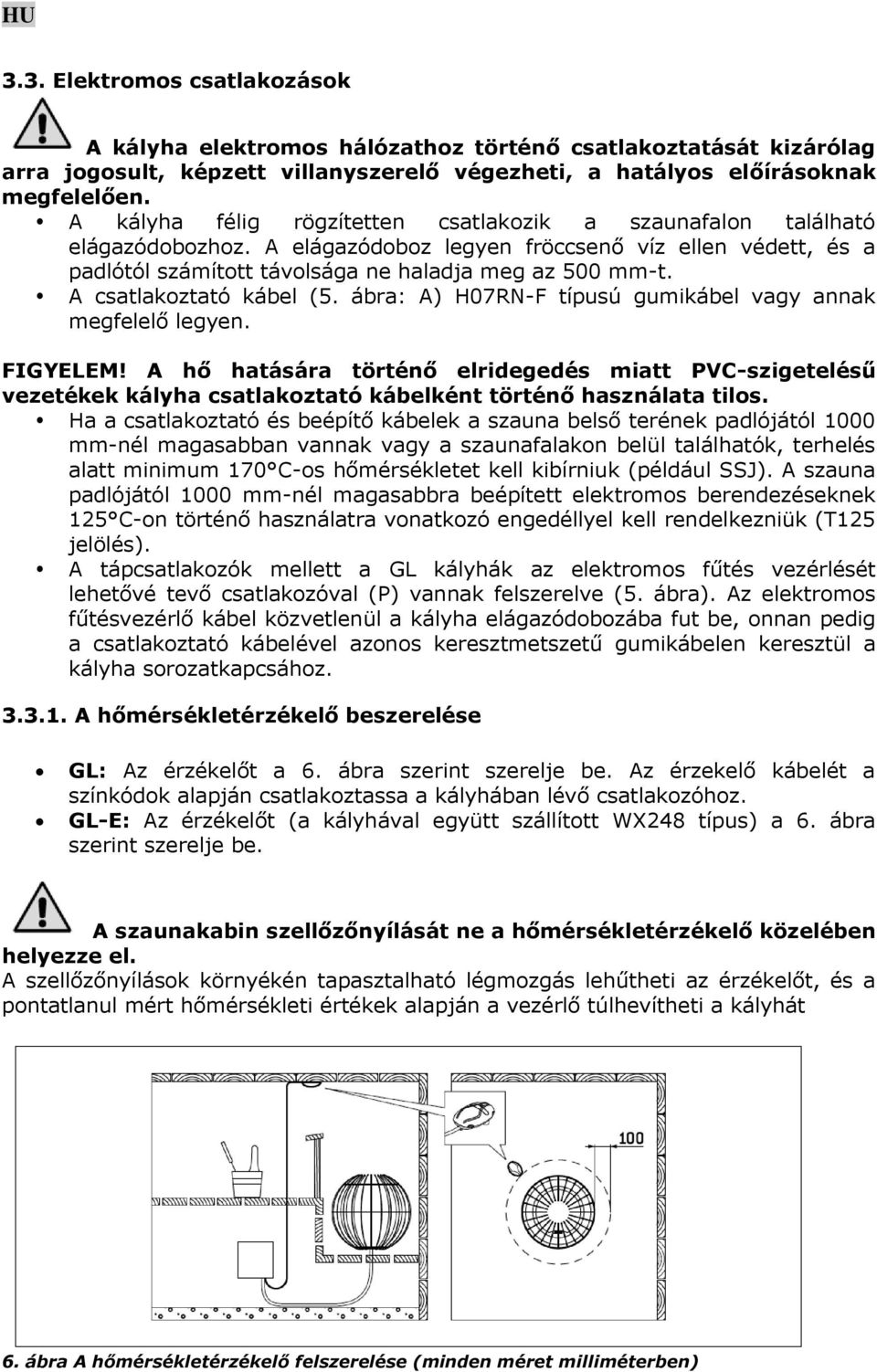 A csatlakoztató kábel (5. ábra: A) H07RN-F típusú gumikábel vagy annak megfelelő legyen. FIGYELEM!