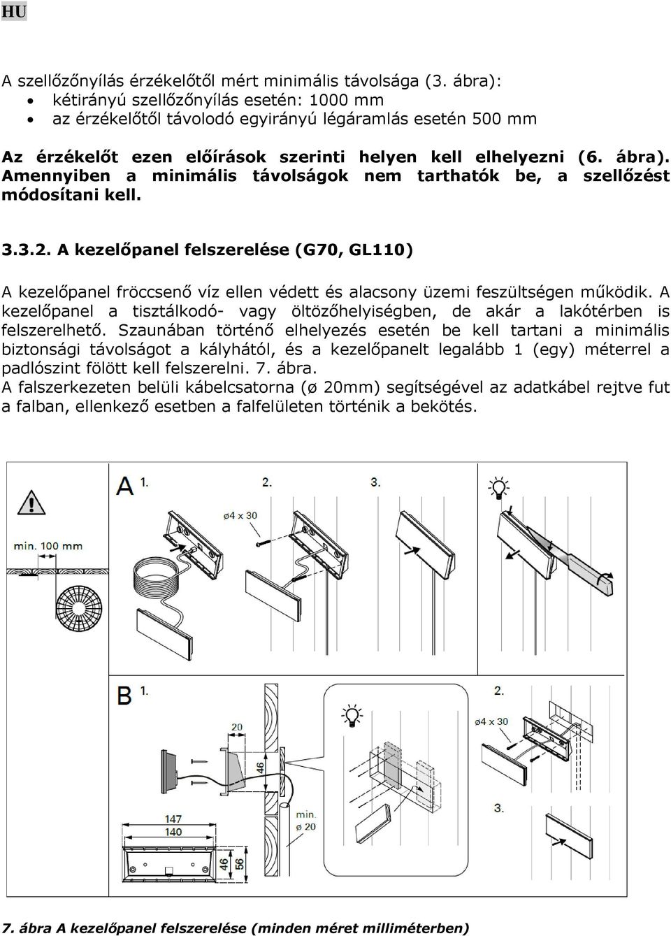 Amennyiben a minimális távolságok nem tarthatók be, a szellőzést módosítani kell. 3.3.2.