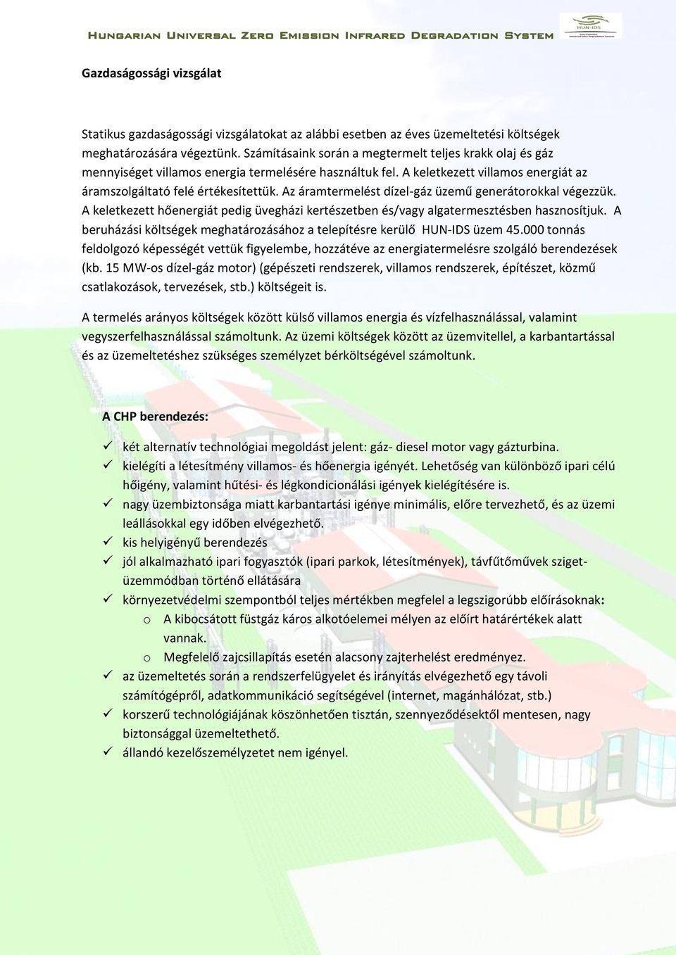 Az áramtermelést dízel-gáz üzemű generátorokkal végezzük. A keletkezett hőenergiát pedig üvegházi kertészetben és/vagy algatermesztésben hasznosítjuk.