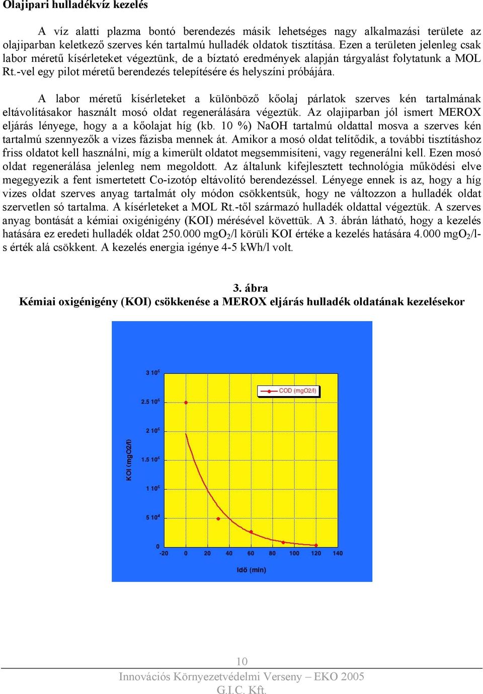 A labor méretű kísérleteket a különböző kőolaj párlatok szerves kén tartalmának eltávolításakor használt mosó oldat regenerálására végeztük.