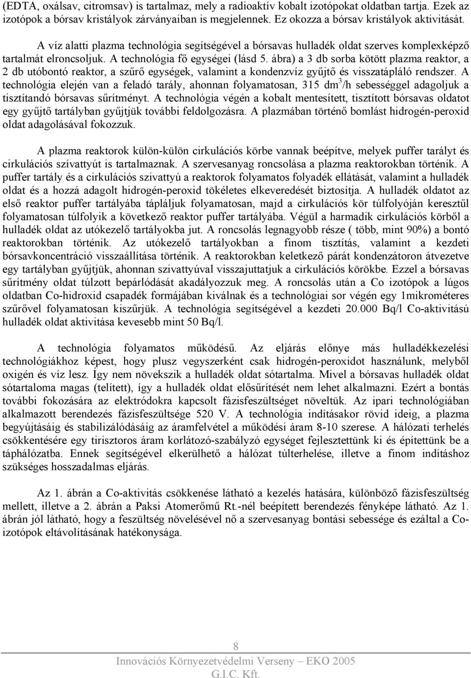 ábra) a 3 db sorba kötött plazma reaktor, a 2 db utóbontó reaktor, a szűrő egységek, valamint a kondenzvíz gyűjtő és visszatápláló rendszer.