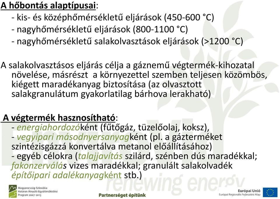 salakgranulátum gyakorlatilag bárhova lerakható) A végtermék hasznosítható: - energiahordozóként (fűtőgáz, tüzelőolaj, koksz), - vegyipari másodnyersanyagként (pl.