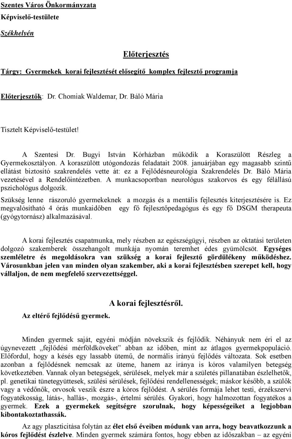 januárjában egy magasabb szintű ellátást biztosító szakrendelés vette át: ez a Fejlődésneurológia Szakrendelés Dr. Báló Mária vezetésével a Rendelőintézetben.